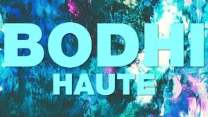 Bodhi — Haute [Official]