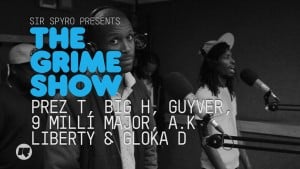 The Grime Show: Prez T, Big H, Guyver, 9 Milli Major, A.K, Liberty & Gloka D