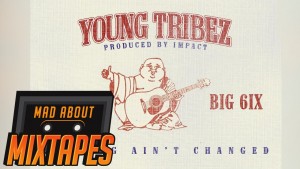 Young Tribez ft. C Biz & Big 6ix – Nothing Ain’t Changed #MadExclusive | MadAboutMixtapes