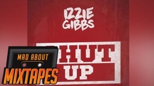 Izzie Gibbs – Shut Up Freestyle | MadAboutMixtapes
