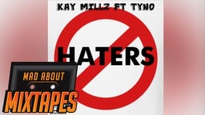 Kay Millz ft Tyno – Haters | MadAboutMixtapes