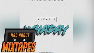 Kivalli – Wha’day #MadExclusive | MadAboutMixtapes