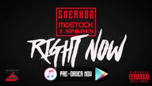 SNEAKBO FEAT MOSTACK & J SPADES – RIGHT NOW RADIO RIP PRE ORDER ON ITUNES