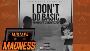 Fredo ft Yxng Bane – I Dont Do Basic | @MixtapeMadness