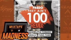 Fredo – They Aint 100 Remix Ft Yxng Bane, Little Torment, Nafe Smallz, Yung Fume | @MixtapeMadness