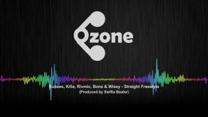Ozone Media: Subzee, Killa, Rivmic, Bonz & Wisey – Straight Freestyle [OFFICIAL AUDIO]