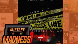 Perm x 17 – Dippers On Me | @MixtapeMadness