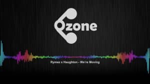 Ozone Media: Rymez x Haughton – We’re Moving [OZONE AUDIO]