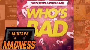Trizzy Trapz x Kojo Funds – Who’s Bad | @MixtapeMadness