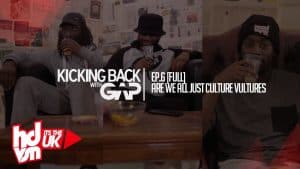 EP.6 [FULL] “ARE WE ALL JUST CULTURE VULTURES” : #KICKINGBACKWITHGAP | HDVSN