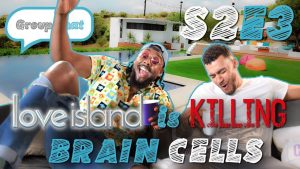Love Island Is Killing Brain cells | GROUP CHAT S2 Episode 3
