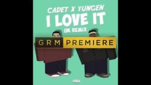 Cadet x Yungen – I Love It (Kanye West & Lil Pump UK Remix) [Audio] | GRM Daily