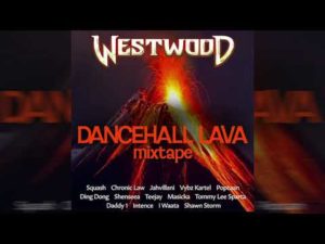 Westwood – Dancehall Lava mixtape – Squash, Chronic Law, Jahvillani, Vybz Kartel, Popcaan