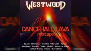 Westwood – Dancehall Lava mixtape – Squash, Chronic Law, Jahvillani, Vybz Kartel, Popcaan