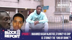 Mahamud Hassan Injustice & Stormzy vs Chip – The Block Report [EP7:S2] | @MixtapeMadness