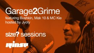 size? sessions x Rinse: Garage2Grime featuring Bushkin, Mak 10 & MC Kie, hosted by Jyoty