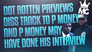 Dot Rotten previews diss track and P Money may have done the interview