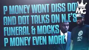 P Money says he WONT diss Dot Rotten + Dot talks on N.E’s funeral and continues to mock P