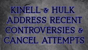 Kinell & Hulk address recent controversies & cancel attempts