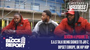 S.A.S Talk Being Signed to Jay-Z, Dipset Europe, UK Hip Hop -The Block Report S4EP12|@MixtapeMadness