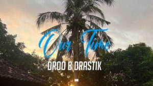 Droo B Drastik – Our Time
